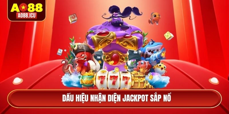 Dấu hiệu nhận diện jackpot sắp nổ