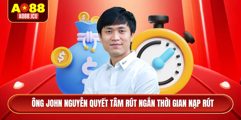 Ông John Nguyễn quyết tâm rút ngắn thời gian nạp rút